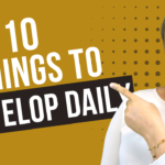 10 Things You Need To Develop Daily