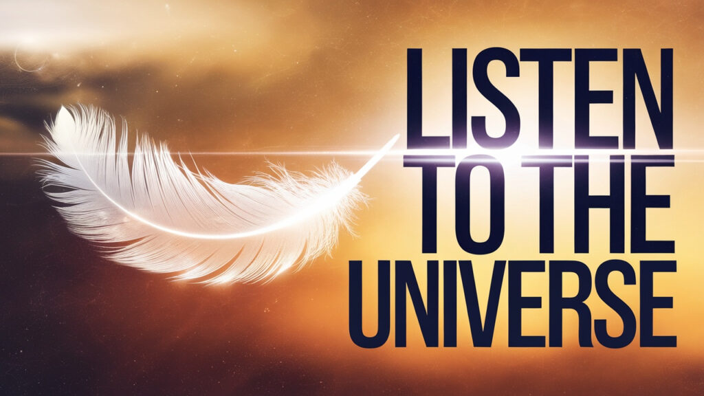 Listen to the universe hidden messages.